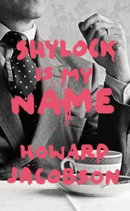 Shylock Is My Name: The Merchant Of Venice Retold by Howard Jacobson, published by Hogarth.